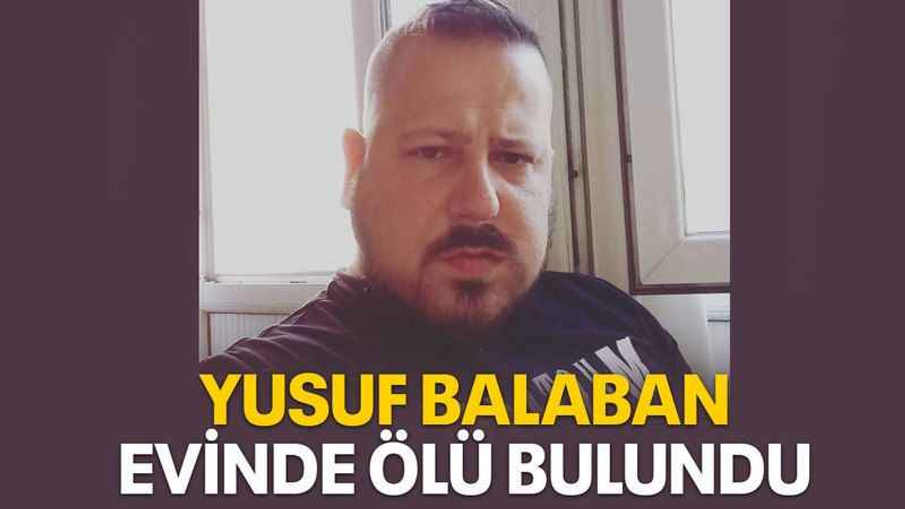 Yusuf Balaban evinde ölü bulundu